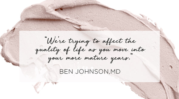 what can cause skin aging, Quote from Ben Johnson MD - We're trying to affect the quality of life as you move into your more mature years.