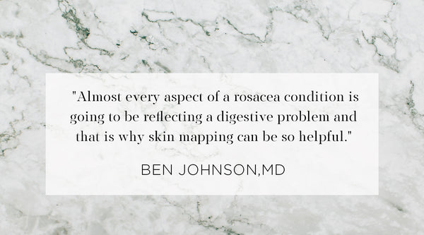 Almost every aspect of a rosacea condition is going to be reflecting a digestive problem and that is why skin mapping can be so helpful. Rosacea solution