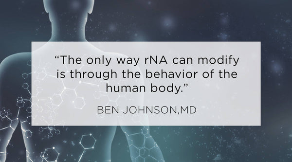 pandemic insights part 3, Quote from Ben Johnson MD - The only way rNA can modify is through the behavior of the human body.
