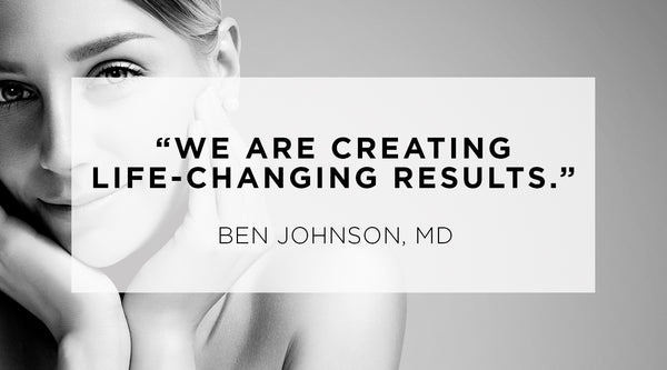 skin assessment, Quote from Ben Johnson MD - We are creating life-changing results.