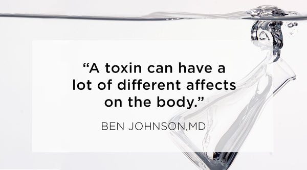 can toxins affect hormones, Quote from Ben Johnson MD - A toxin can have a lot of different affects on the body.