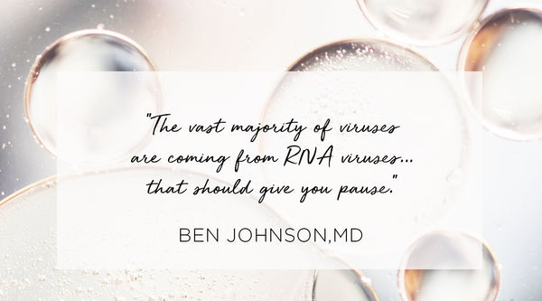 pandemic insights, Quote from Ben Johnson MD - The vast majority of viruses are coming from RNA viruses - that should give you pause.