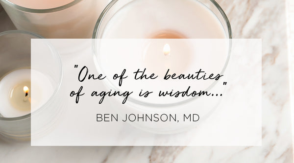 signs of aging pt 2, Quote from Ben Johnson MD - One of the beauties of aging is wisdom.