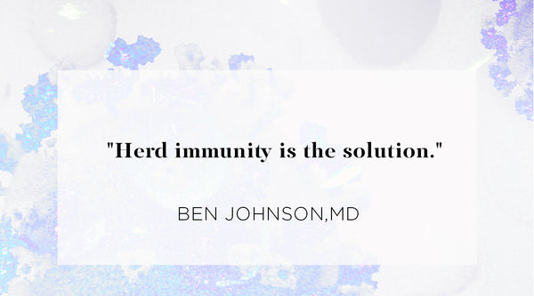 pandemic insights pt 2, Quote from Ben Johnson MD - Herd immunity is the solution.