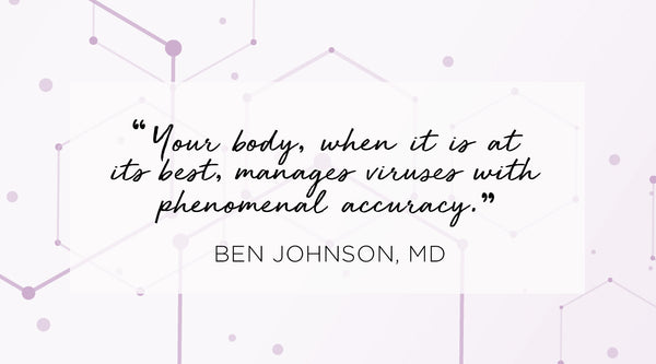 viruses and mrna vaccines, Quote from Ben Johnson MD - Your body when it is at its best manages viruses with phenomenal accuracy.