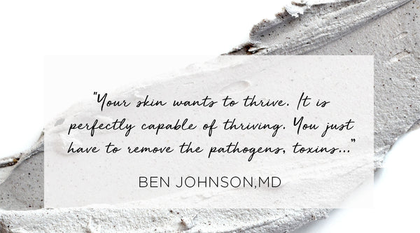 how do preservatives affect the body, Quote from Ben Johnson MD - Your skin wants to thrive.  It is perfectly capable of thriving.  You just have to remove the pathogens, toxins...