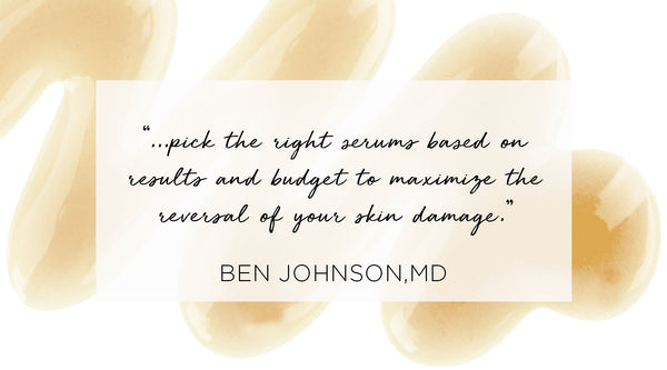 Quote from Ben Johnson MD - Pick the right serums based on results and budget to maximize the reversal of your skin damage. Top 5 Skincare Serums for a Youthful Glow